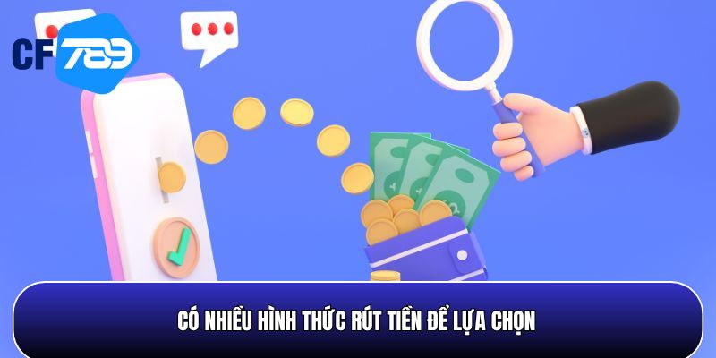Có nhiều hình thức rút tiền tại CF789 để bạn chọn